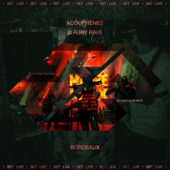 Acouphènes @ Fury Rave -BDX- [06.08.22]