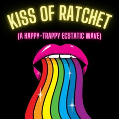 Kiss of Ratchet: A Happy-Trappy Ecstatic Wave- Medicina Campout '23