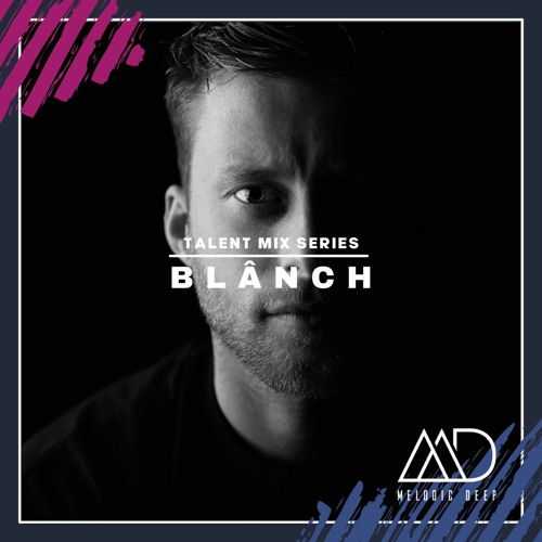 MELODIC DEEP TALENT MIX SERIES #118 |  B L Â N C H