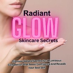 ebook [read pdf] ⚡ Radiant Glow Skincare Secrets: Discover Natural Secrets For A Luminous Complexi