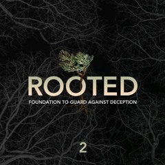 Rooted - Foundation to Guard Against Deception - Part 2