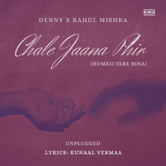 Chale Jaana Phir (Humko Tere Bina) (Unplugged)