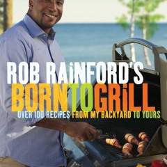 [❤PDF❤ (⚡READ⚡) ONLINE] Rob Rainford's Born to Grill: Over 100 Recipes from My B