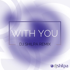 With You - DJ Shilpa Remix