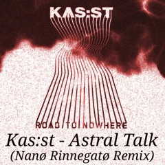 KAS:ST - Astral Talk (Nanø Rinnegatø Remix) FREE DL