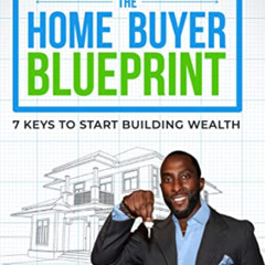 download PDF ✉️ The Home Buyer Blueprint: 7 Keys to Start Building Wealth by  Chad Mu