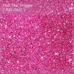 Pull The Trigger  (RELOAD) (Prod. Queen )