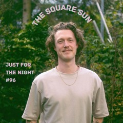 Just For The Night #96 - The Square Sun
