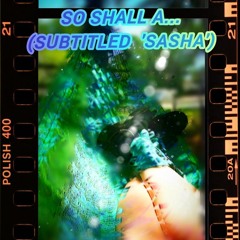 SO SHALL A... _(subtitled 'SASHA').mp3