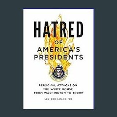[READ] 💖 Hatred of America's Presidents: Personal Attacks on the White House from Washington to Tr