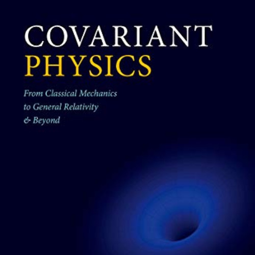[Download] KINDLE 📜 Covariant Physics: From Classical Mechanics to General Relativit