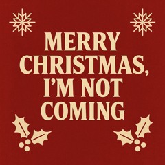Merry Christmas, I'm Not Coming.