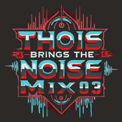 THOIS BRINGS THE NOISE - Mix 03