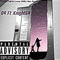 Tryna Fall In Love With Her Again- 04 Ft Knight64