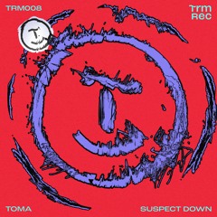 TOMA - Suspect Down (TRM008)