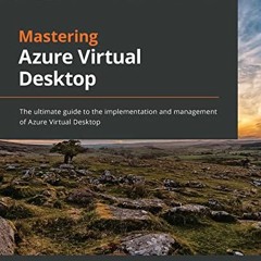 READ PDF EBOOK EPUB KINDLE Mastering Azure Virtual Desktop: The ultimate guide to the implementation
