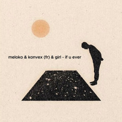 Meloko & Konvex (FR) & Girl – If U Ever