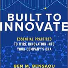 [Access] EBOOK 📚 Built to Innovate: Essential Practices to Wire Innovation into Your