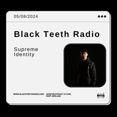 Black Teeth Radio: Supreme Identity 05 - 08 - 2024