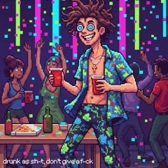 drunk as sh*t don't give a f*ck