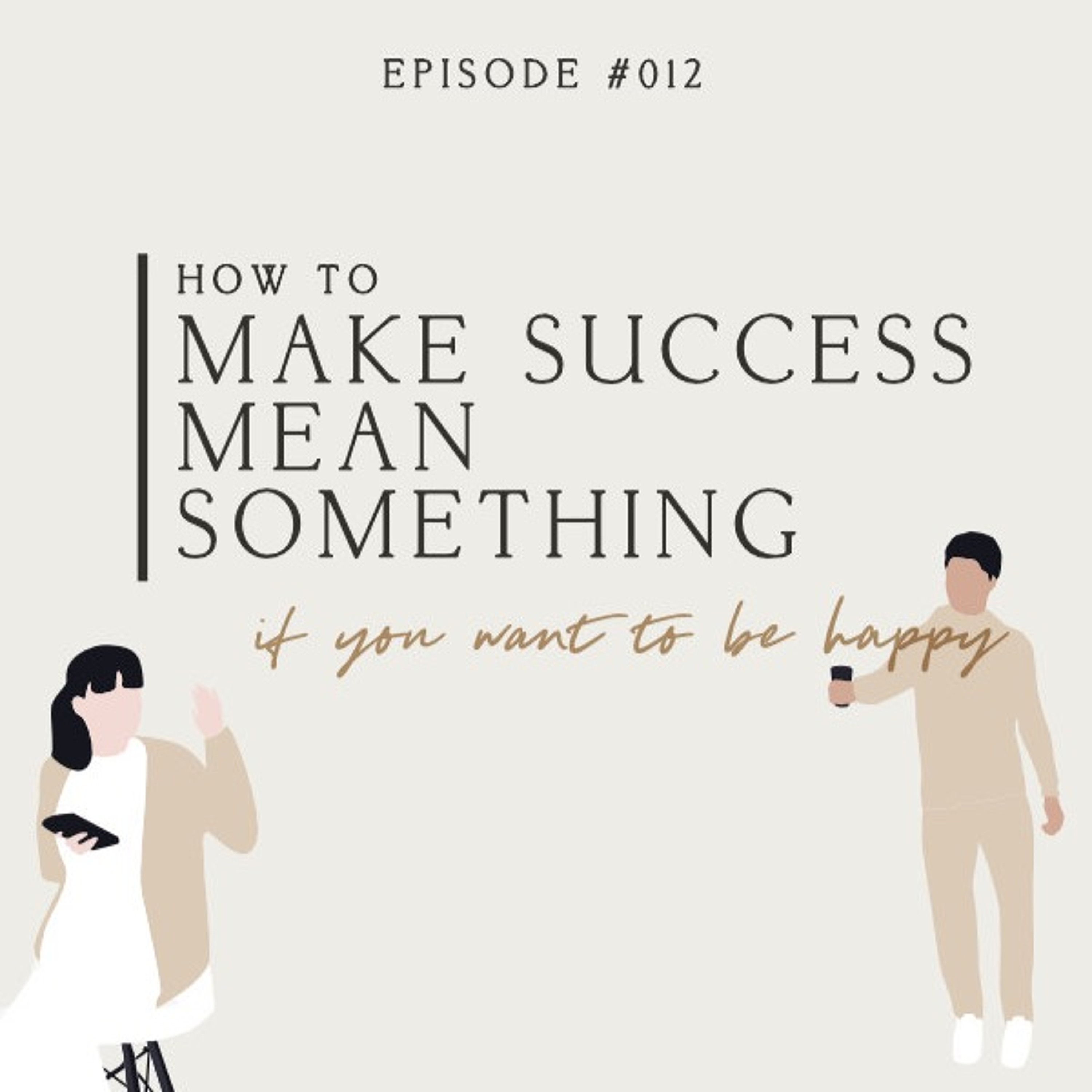 Episode 012 - how to make success mean something