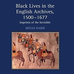 ❤️ Read Black Lives in the English Archives, 1500–1677: Imprints of the Invisible by  Imtiaz H