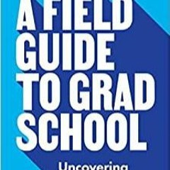 Read* A Field Guide to Grad School: Uncovering the Hidden Curriculum Skills for Scholars