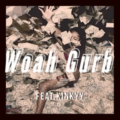 Woah Gurb Pt 2 Feat.Kinkyy