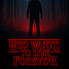 Who Wants To Live Forever