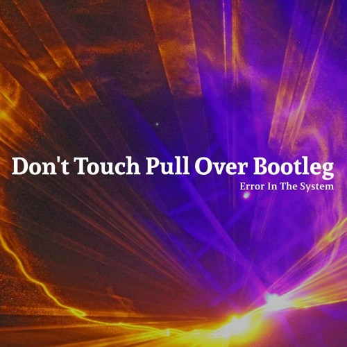 Error In The System - Don't Touch Pull Over Bootleg