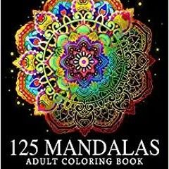 (Download Ebook) 125 Mandalas: An Adult Coloring Book Featuring 125 of the World’s Most Beautiful Ma