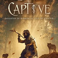 [View] PDF EBOOK EPUB KINDLE Captive: Daughter of Ninmah as Told By Khalvir: A Fantasy Fiction Serie