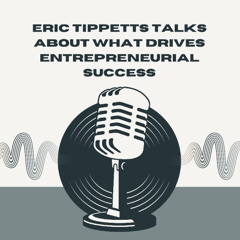 Eric Tippetts Talks About What Drives Entrepreneurial Success