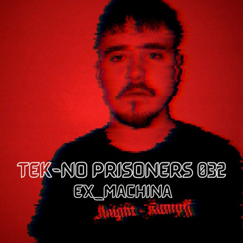TEK-NO PRISONERS 032 - EX_MACHINA