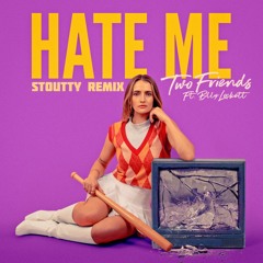 Two Friends - Hate Me Ft Billy Lockett (Stoutty Remix)