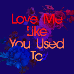 Love Me Like You Used To