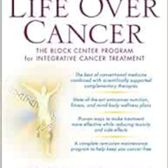 [GET] KINDLE 📕 Life Over Cancer: The Block Center Program for Integrative Cancer Tre