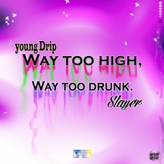 Way Too High,Way Too Drunk Feat.Young Drip