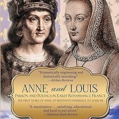 (* Anne and Louis: Passion and Politics in Early Renaissance France (Anne of Brittany Series Bo