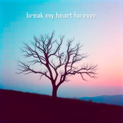 Break My Heart Forever