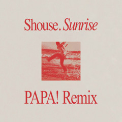 Shouse - Sunrise (PAPA! Remix)