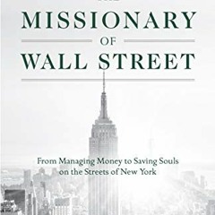 Get [KINDLE PDF EBOOK EPUB] The Missionary of Wall Street: From Managing Money to Sav