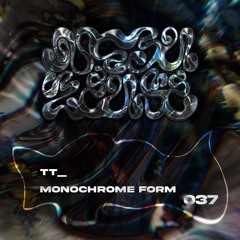 #37 - TT_  - Monochrome form