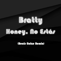 Bratty - Honey, No Estás (Beats Noize Remix) (DEMO)