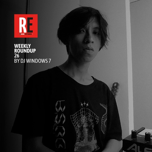 RE - WEEKLY ROUNDUP 26 by DJ WINDOWS 7