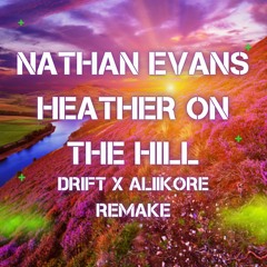 NATHAN EVANS - HEATHER ON THE HILL (DRIFT X ALIIKORE REMAKE))