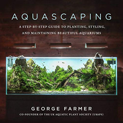 View EPUB 💘 Aquascaping: A Step-by-Step Guide to Planting, Styling, and Maintaining