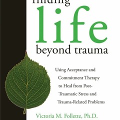 Kindle⚡online✔PDF Finding Life Beyond Trauma: Using Acceptance and Commitment Th
