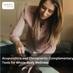 Acupuncture and Chiropractic: Complementary Tools for Whole-Body Wellness