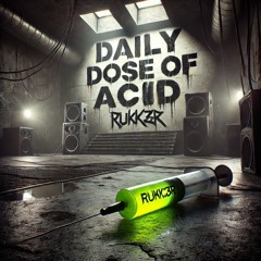 Daily Dose of Acid - RUKK3R